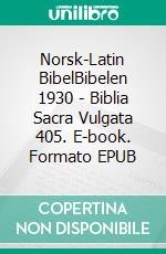 Norsk-Latin BibelBibelen 1930 - Biblia Sacra Vulgata 405. E-book. Formato EPUB ebook