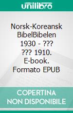 Norsk-Koreansk BibelBibelen 1930 - ??? ??? 1910. E-book. Formato EPUB ebook