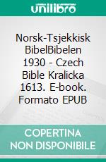 Norsk-Tsjekkisk BibelBibelen 1930 - Czech Bible Kralicka 1613. E-book. Formato EPUB ebook