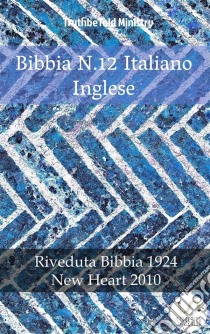 Bibbia N.12 Italiano IngleseRiveduta Bibbia 1924 - New Heart 2010. E-book. Formato EPUB ebook di Truthbetold Ministry