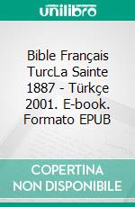 Bible Français TurcLa Sainte 1887 - Türkçe 2001. E-book. Formato EPUB ebook di Truthbetold Ministry