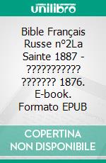 Bible Français Russe n°2La Sainte 1887 - ??????????? ??????? 1876. E-book. Formato EPUB ebook