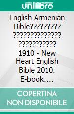 English-Armenian Bible????????? ?????????????? ??????????? 1910 - New Heart English Bible 2010. E-book. Formato EPUB ebook di Truthbetold Ministry