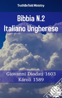 Bibbia N.2 Italiano UnghereseGiovanni Diodati 1603 - Károli 1589. E-book. Formato EPUB ebook di Truthbetold Ministry