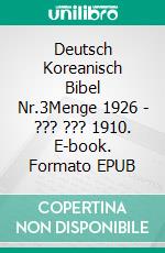 Deutsch Koreanisch Bibel Nr.3Menge 1926 - ??? ??? 1910. E-book. Formato EPUB ebook di Truthbetold Ministry