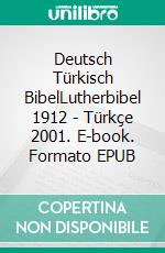 Deutsch Türkisch BibelLutherbibel 1912 - Türkçe 2001. E-book. Formato EPUB ebook di Truthbetold Ministry