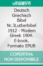 Deutsch Griechisch Bibel Nr.3Lutherbibel 1912 - Modern Greek 1904. E-book. Formato EPUB ebook di Truthbetold Ministry