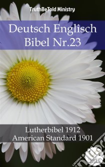 Deutsch Englisch Bibel Nr.23Lutherbibel 1912 - American Standard 1901. E-book. Formato EPUB ebook di Truthbetold Ministry