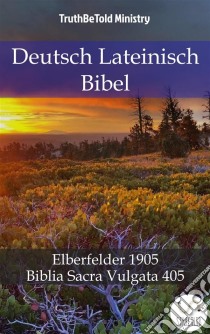 Deutsch Lateinisch BibelElberfelder 1905 - Biblia Sacra Vulgata 405. E-book. Formato EPUB ebook di Truthbetold Ministry