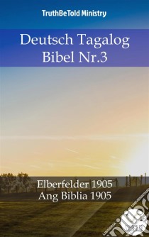 Deutsch Tagalog Bibel Nr.3Elberfelder 1905 - Ang Biblia 1905. E-book. Formato EPUB ebook di Truthbetold Ministry