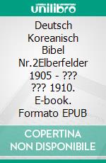 Deutsch Koreanisch Bibel Nr.2Elberfelder 1905 - ??? ??? 1910. E-book. Formato EPUB ebook di Truthbetold Ministry