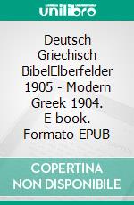 Deutsch Griechisch BibelElberfelder 1905 - Modern Greek 1904. E-book. Formato EPUB ebook di Truthbetold Ministry