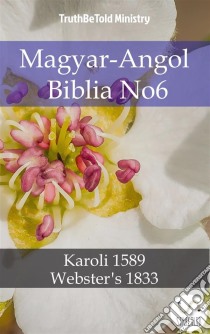 Magyar-Angol Biblia No6Karoli 1589 - Webster´s 1833. E-book. Formato EPUB ebook di Truthbetold Ministry