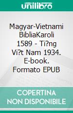 Magyar-Vietnami BibliaKaroli 1589 - Ti?ng Vi?t Nam 1934. E-book. Formato EPUB ebook