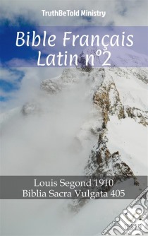 Bible Français Latin n°2Louis Segond 1910 - Biblia Sacra Vulgata 405. E-book. Formato EPUB ebook di Truthbetold Ministry