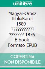 Magyar-Orosz BibliaKaroli 1589 - ??????????? ??????? 1876. E-book. Formato EPUB ebook