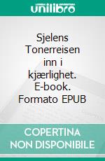 Sjelens Tonerreisen inn i kjærlighet. E-book. Formato EPUB