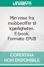 Min reise fra mobbeoffer til kjærligheten. E-book. Formato EPUB ebook