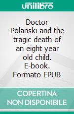 Doctor Polanski and the tragic death of an eight year old child. E-book. Formato EPUB ebook