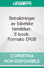 Betraktninger av bibelske hendelser. E-book. Formato EPUB