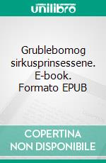 Grublebomog sirkusprinsessene. E-book. Formato EPUB ebook