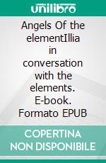 Angels Of the elementIllia in conversation with the elements. E-book. Formato EPUB ebook