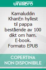 Kamaluddin KhanEn hyllest til pappa bestående av 100 dikt om ham. E-book. Formato EPUB ebook