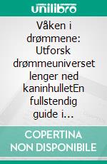 Våken i drømmene: Utforsk drømmeuniverset lenger ned kaninhulletEn fullstendig guide i klardrømming (lucid dreaming). E-book. Formato EPUB ebook