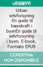 Urban selvforsyning -En guide til bærekraft i byenEn guide til selvforsyning i byen. E-book. Formato EPUB ebook