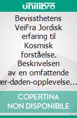 Bevissthetens VeiFra Jordisk erfaring til Kosmisk forståelse. Beskrivelsen av en omfattende nær-døden-opplevelse.. E-book. Formato EPUB ebook