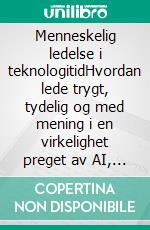 Menneskelig ledelse i teknologitidHvordan lede trygt, tydelig og med mening i en virkelighet preget av AI, automatisering og digital usikkerhet. E-book. Formato EPUB ebook