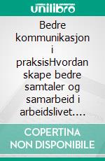 Bedre kommunikasjon i praksisHvordan skape bedre samtaler og samarbeid i arbeidslivet. E-book. Formato EPUB ebook