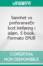 Sannhet vs preferanseEn kort innføring i islam. E-book. Formato EPUB ebook