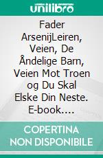 Fader ArsenijLeiren, Veien, De Åndelige Barn, Veien Mot Troen og Du Skal Elske Din Neste. E-book. Formato EPUB ebook