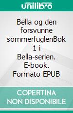 Bella og den forsvunne sommerfuglenBok 1 i Bella-serien. E-book. Formato EPUB ebook