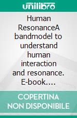 Human ResonanceA bandmodel to understand human interaction and resonance. E-book. Formato EPUB ebook