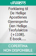 Forklaring til De Hellige Apostlenes GjerningerAv Den Hellige Teofylaktos (+1108). E-book. Formato EPUB ebook
