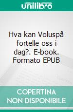 Hva kan Voluspå fortelle oss i dag?. E-book. Formato EPUB ebook