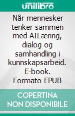 Når mennesker tenker sammen med AILæring, dialog og samhandling i kunnskapsarbeid. E-book. Formato EPUB ebook