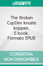 The Broken CupDen knuste koppen. E-book. Formato EPUB ebook