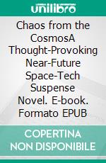 Chaos from the CosmosA Thought-Provoking Near-Future Space-Tech Suspense Novel. E-book. Formato EPUB ebook