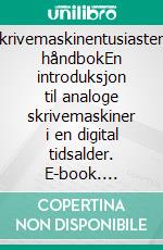 Skrivemaskinentusiastens håndbokEn introduksjon til analoge skrivemaskiner i en digital tidsalder. E-book. Formato EPUB ebook