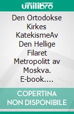 Den Ortodokse Kirkes KatekismeAv Den Hellige Filaret Metropolitt av Moskva. E-book. Formato EPUB ebook