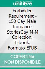 Forbidden Requirement - 150 Gay Male Romance StoriesGay M-M Collection. E-book. Formato EPUB ebook di Nathan Gardner