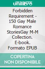 Forbidden Requirement - 150 Gay Male Romance StoriesGay M-M Collection. E-book. Formato EPUB