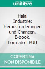 Halal Industrie: Herausforderungen und Chancen. E-book. Formato EPUB ebook di Hussein Elasrag