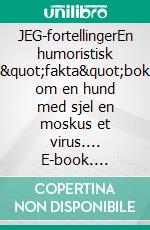 JEG-fortellingerEn humoristisk &quot;fakta&quot;bok om en hund med sjel en moskus et virus.... E-book. Formato EPUB