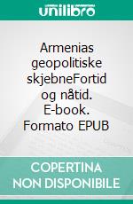 Armenias geopolitiske skjebneFortid og nåtid. E-book. Formato EPUB ebook