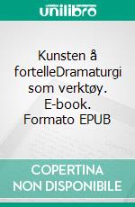 Kunsten å fortelleDramaturgi som verktøy. E-book. Formato EPUB ebook