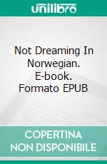 Not Dreaming In Norwegian. E-book. Formato EPUB ebook